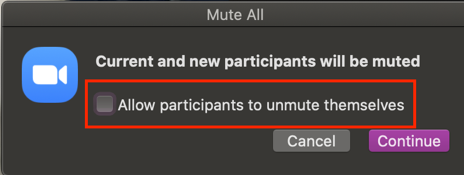 A dialogue box will pop up letting you know that everyone will be muted. Uncheck the box next to Allow participants to unmute themselves to prevent participants from unmuting their mics.